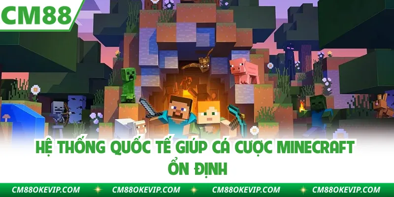 Hệ thống quốc tế giúp cá cược Minecraft ổn định