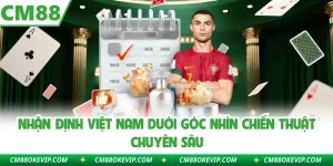 Nhận Định Việt Nam Dưới Góc Nhìn Chiến Thuật Chuyên Sâu