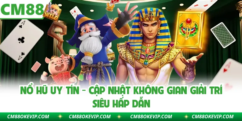 Nổ Hũ Uy Tín - Cập Nhật Không Gian Giải Trí Siêu Hấp Dẫn